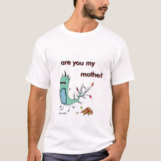 is u my mother? Finished?, are you my , mother?... T-Shirt