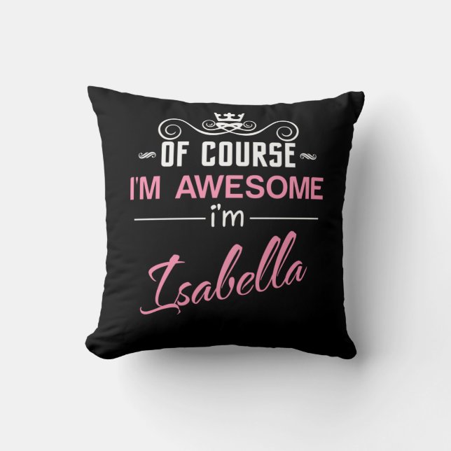 Isabella Of Course I'm Awesome I'm Isabella name Cushion (Front)