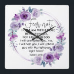 Isaiah 41:10 Fear not Purple Floral Scripture Square Wall Clock<br><div class="desc">Fear not, for I am with you; Be not dismayed, for I am your God. I will strengthen you, Yes, I will help you, I will uphold you with My righteous right hand. - Isaiah 41:10 Bible Scripture Purple Floral Wreath Design. In this verse, God tells us that He will...</div>