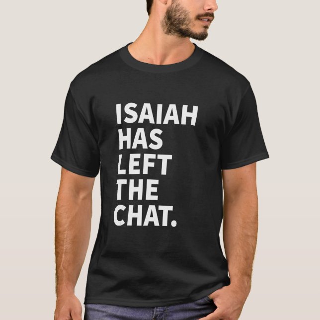 Isaiah Has Left The Chat Isaiah Personalized Name T-Shirt (Front)