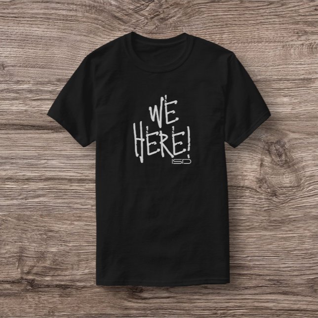ISD, We Here T-Shirt (Creator Uploaded)