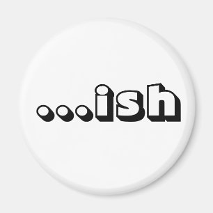 "...ish" magnet
