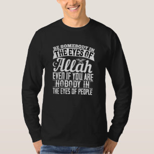 Islam - Be Somebody In The Eyes Of Allah T-Shirt