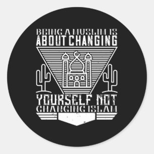 Islam - Being A Muslim Means Changing Yourself Classic Round Sticker