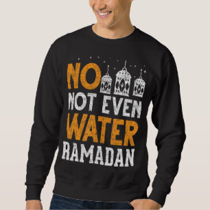 Islamic Celebration Muslim No Not Even Water Ramad Sweatshirt