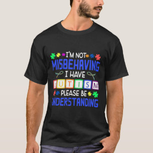 Ism Awareness I M Not Misbehaving I Have Autism 46 T-Shirt