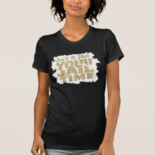 Isn’t It Past Your Jail Time Funny Dunks Joke T-Shirt
