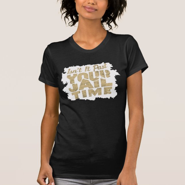 Isn’t It Past Your Jail Time Funny Dunks Joke T-Shirt (Front)