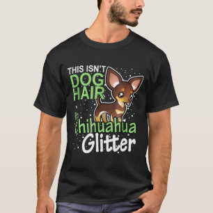 Isnt Dog Hair Its Chihuahua Glitter T-Shirt