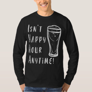 Isn't Happy Hour Anytime Beer Wine Beverage T-Shirt
