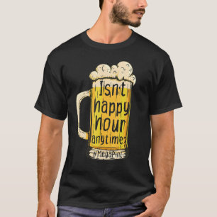 Isn't Happy Hour Anytime Mega Pint 2 T-Shirt
