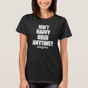 Isn't Happy Hour Anytime Mega Pint Men Women Tre T-Shirt