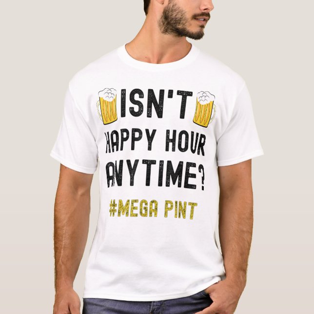 Isn't Happy Hour Anytime Mega Pint T-Shirt (Front)