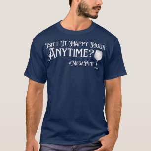 Isn't Happy Hour Anytime Mega Pint T-Shirt Copy