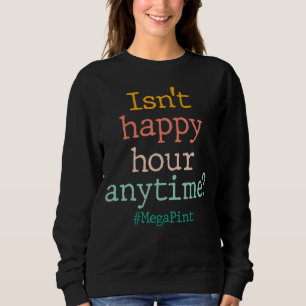 Isn't It Happy Hour Anytime Mega Pint Vintage Wine Sweatshirt