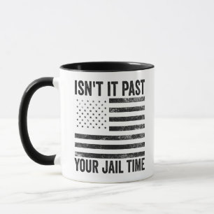 Isn't it Past Your Jail Time American Patriotic  Mug