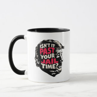 Isn't it past your jail time? Anti Trump 2024 Mug