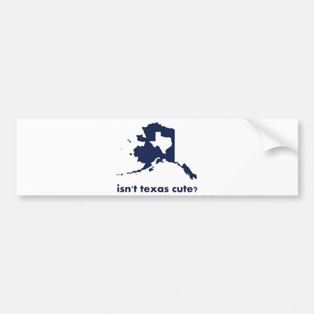 Isn't Texas Cute Compared to Alaska Bumper Sticker (Front)