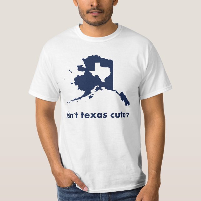 Isn't Texas Cute Compared to Alaska T-Shirt (Front)