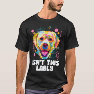 Isnt This Lably  Labrador Retriever Humour Lab T-Shirt