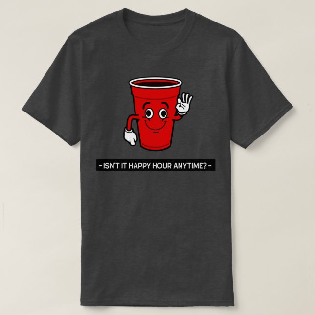 Isnx27t It Happy Hour Anytime T T T-Shirt (Design Front)