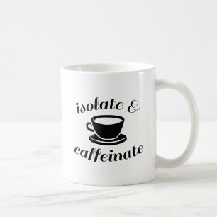 Isolate And Caffeinate Coffee Mug