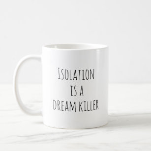 Isolation is a Dream Killer Coffee Mug