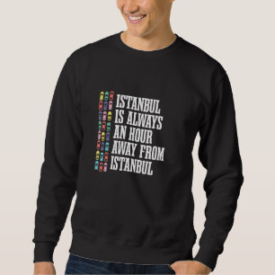 Istanbul Is An Hour Away Turkey Turkish Humour Tr Sweatshirt