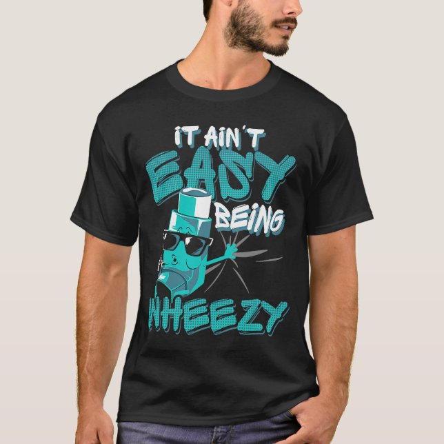It Ain Easy Being Wheezy  Asthma T-Shirt (Front)