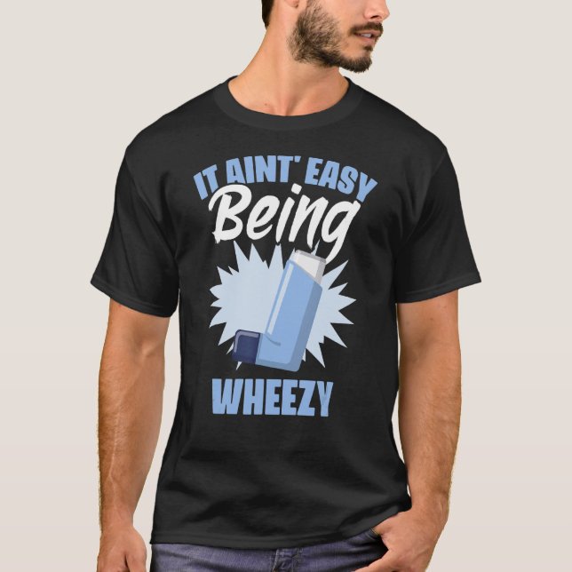 It Ain Easy Being Wheezy Asthma T-Shirt (Front)