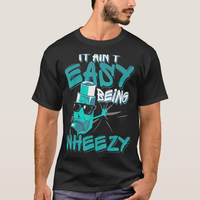 It Ain Easy Being Wheezy  Asthma T-Shirt (Front)