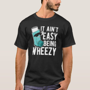 It Ain Easy Being Wheezy Asthma T-Shirt