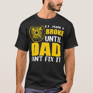 It Ain`t Broke Until Dad Can`t Fix It Men T-Shirt