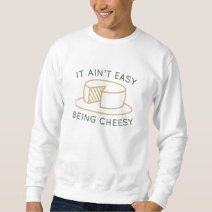 It Ain’t Easy Being Cheesy Sweatshirt