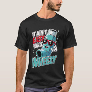 It Ain t Easy Being Wheezy Funny Asthma Inhaler Me T-Shirt
