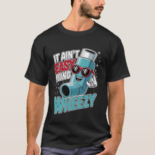 It Ain t Easy Being Wheezy Funny Asthma Inhaler Me T-Shirt