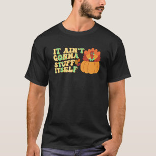 It Ain t Gonna Stuff Itself Funny Thanksgiving Tur T-Shirt