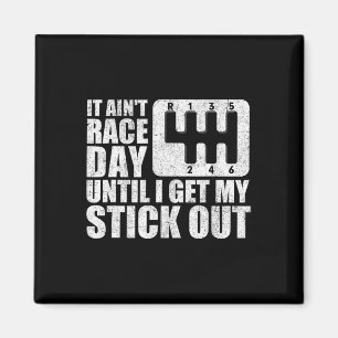 It Ain&#; t Race Day Until I Get My Stick Out Funn Magnet