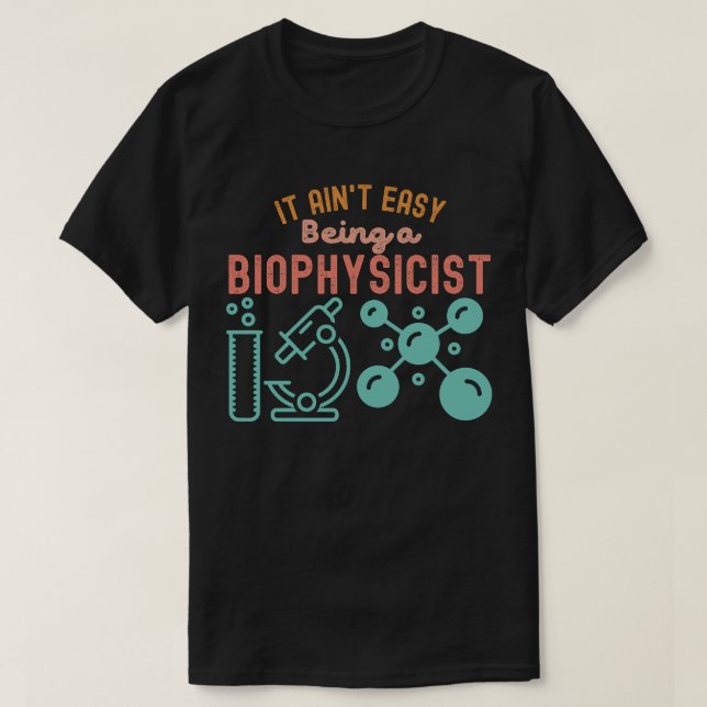 It Ain't Easy Being a Biophysicist T-Shirt (Design Front)