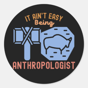 It Ain't Easy Being Anthropologist Classic Round Sticker