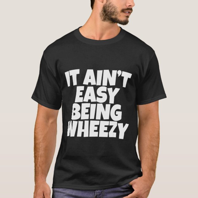 It Ain't Easy Being Wheezy     T-Shirt (Front)