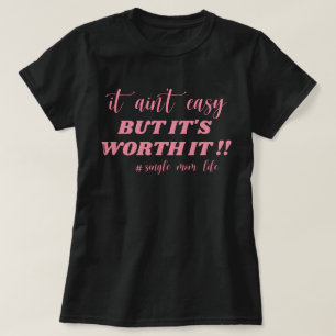 IT AIN'T EASY, BUT IT'S WORTH IT #SINGLE MOM LIFE T-Shirt