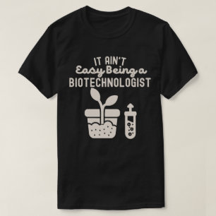 It Ain't Easy It Ain't Easy biotechnologist T-Shirt