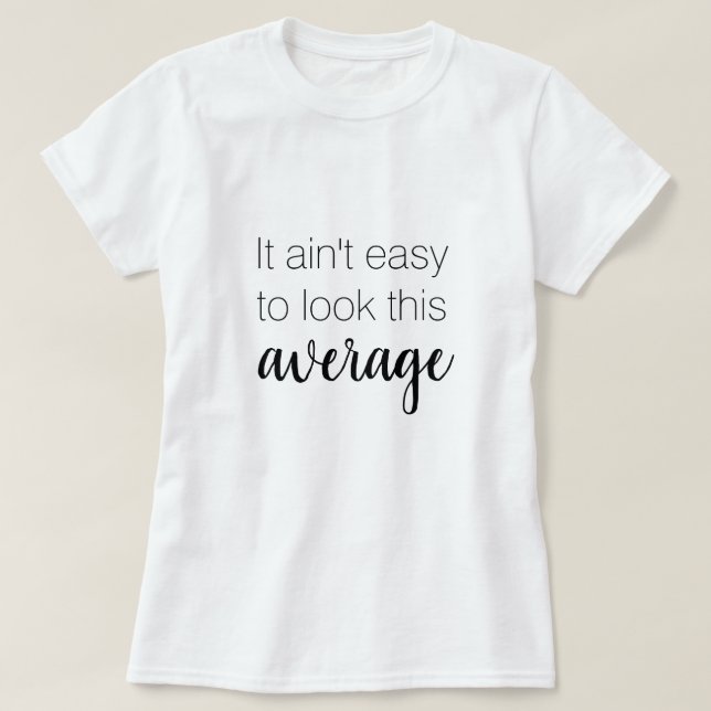 It ain't easy to look this average funny T-Shirt (Design Front)