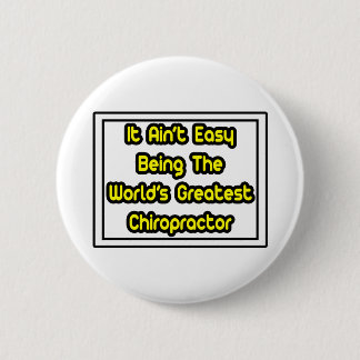 It Aint' Easy...World's Greatest Chiropractor 6 Cm Round Badge