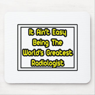 It Aint' Easy...World's Greatest Radiologist Mouse Pad