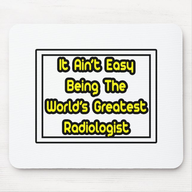 It Aint' Easy...World's Greatest Radiologist Mouse Pad (Front)