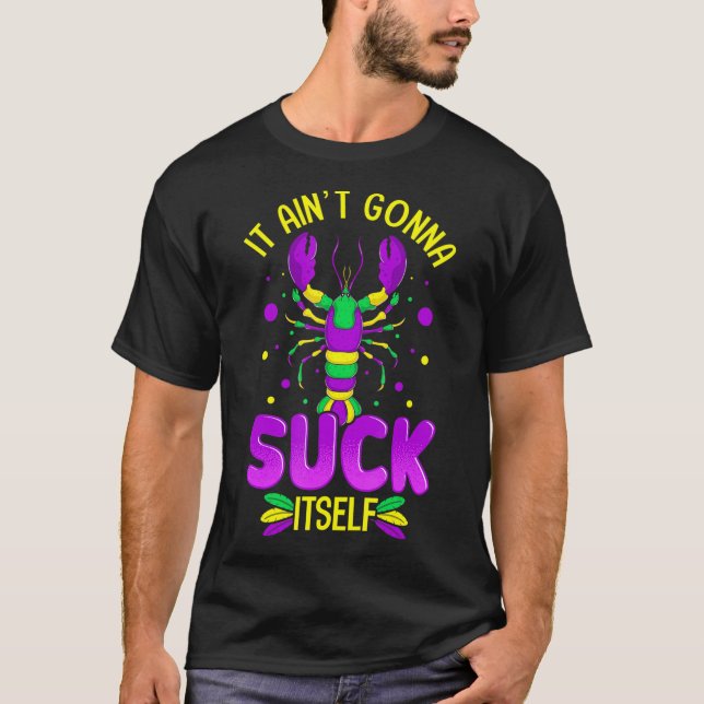 It Aint Going To Suck Itself Mardi Gras Funny Craw T-Shirt (Front)