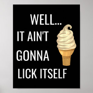 It Aint Gonna Lick Itself Funny Ice Cream Cone Lov Poster