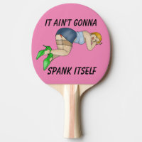 IT AIN'T GONNA SPANK ITSELF PING PONG PADDLES